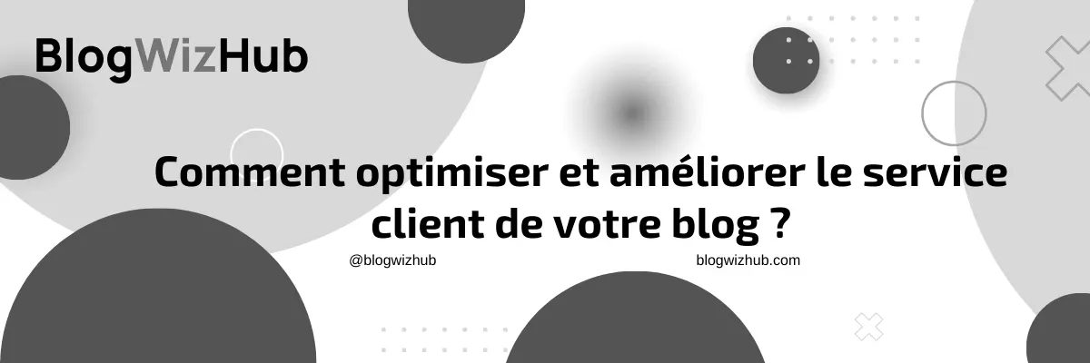 Comment optimiser et améliorer le service client de votre blog ?
